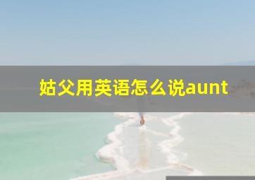 姑父用英语怎么说aunt