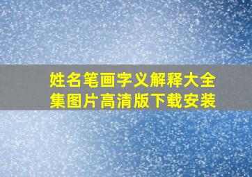 姓名笔画字义解释大全集图片高清版下载安装