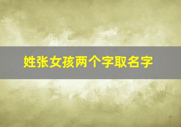 姓张女孩两个字取名字