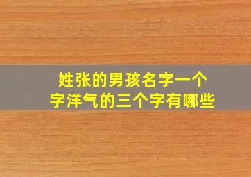 姓张的男孩名字一个字洋气的三个字有哪些