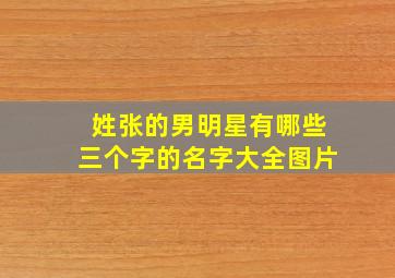 姓张的男明星有哪些三个字的名字大全图片