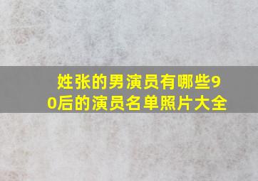 姓张的男演员有哪些90后的演员名单照片大全