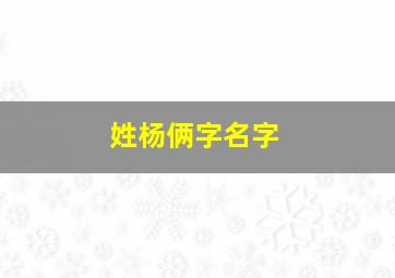 姓杨俩字名字