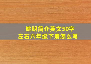 姚明简介英文50字左右六年级下册怎么写