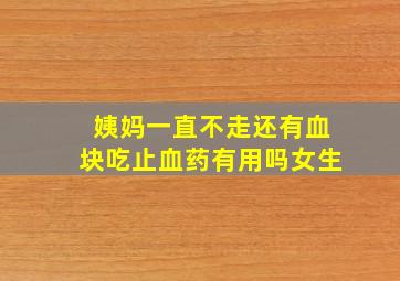 姨妈一直不走还有血块吃止血药有用吗女生