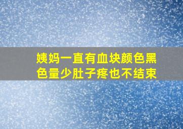 姨妈一直有血块颜色黑色量少肚子疼也不结束