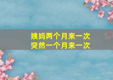 姨妈两个月来一次突然一个月来一次