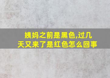 姨妈之前是黑色,过几天又来了是红色怎么回事