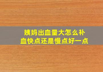 姨妈出血量大怎么补血快点还是慢点好一点