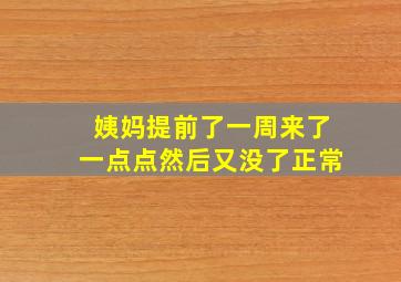 姨妈提前了一周来了一点点然后又没了正常