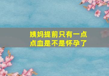 姨妈提前只有一点点血是不是怀孕了