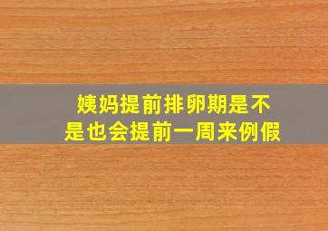 姨妈提前排卵期是不是也会提前一周来例假