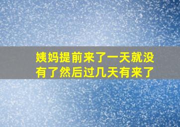 姨妈提前来了一天就没有了然后过几天有来了