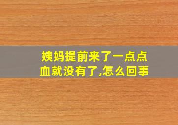 姨妈提前来了一点点血就没有了,怎么回事