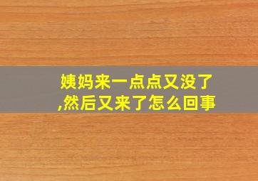 姨妈来一点点又没了,然后又来了怎么回事