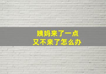 姨妈来了一点又不来了怎么办