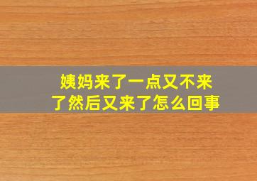 姨妈来了一点又不来了然后又来了怎么回事