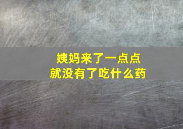 姨妈来了一点点就没有了吃什么药