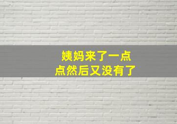 姨妈来了一点点然后又没有了