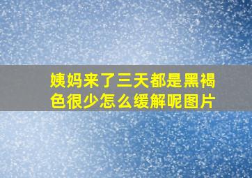 姨妈来了三天都是黑褐色很少怎么缓解呢图片