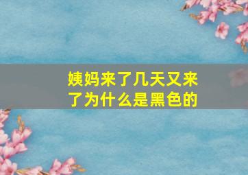 姨妈来了几天又来了为什么是黑色的