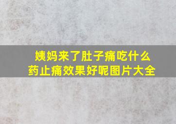 姨妈来了肚子痛吃什么药止痛效果好呢图片大全