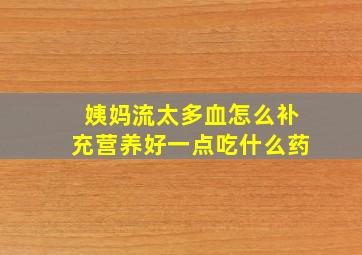 姨妈流太多血怎么补充营养好一点吃什么药