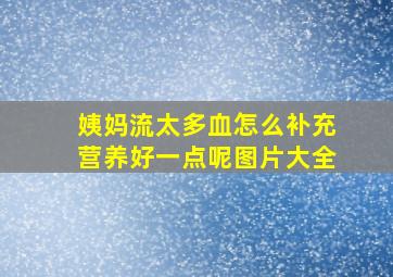 姨妈流太多血怎么补充营养好一点呢图片大全