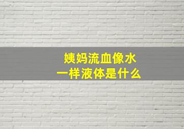 姨妈流血像水一样液体是什么