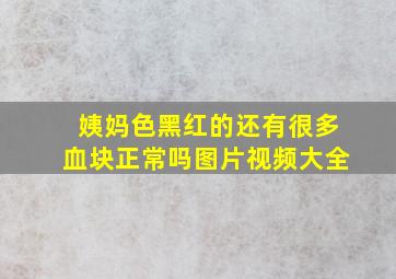 姨妈色黑红的还有很多血块正常吗图片视频大全