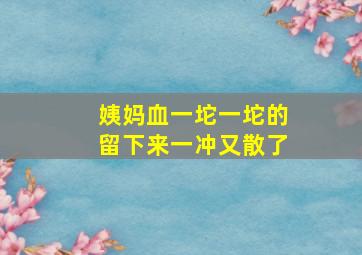 姨妈血一坨一坨的留下来一冲又散了