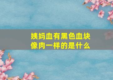 姨妈血有黑色血块像肉一样的是什么