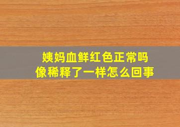 姨妈血鲜红色正常吗像稀释了一样怎么回事