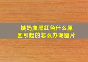 姨妈血黑红色什么原因引起的怎么办呢图片