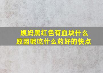 姨妈黑红色有血块什么原因呢吃什么药好的快点