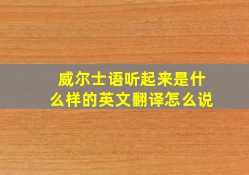 威尔士语听起来是什么样的英文翻译怎么说