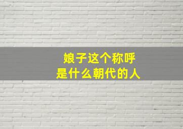 娘子这个称呼是什么朝代的人