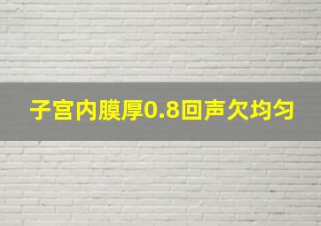 子宫内膜厚0.8回声欠均匀