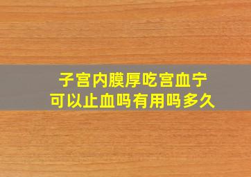 子宫内膜厚吃宫血宁可以止血吗有用吗多久