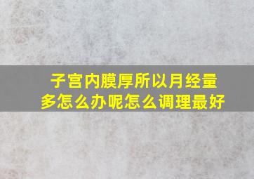 子宫内膜厚所以月经量多怎么办呢怎么调理最好