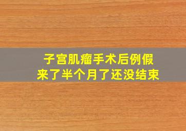 子宫肌瘤手术后例假来了半个月了还没结束