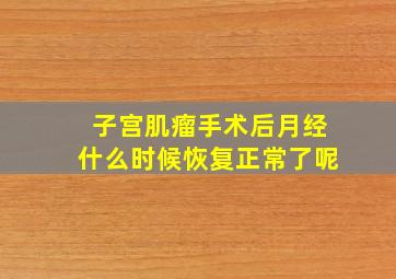 子宫肌瘤手术后月经什么时候恢复正常了呢