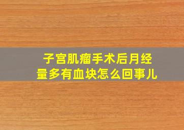 子宫肌瘤手术后月经量多有血块怎么回事儿