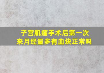 子宫肌瘤手术后第一次来月经量多有血块正常吗