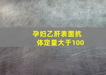 孕妇乙肝表面抗体定量大于100