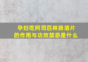 孕妇吃阿司匹林肠溶片的作用与功效禁忌是什么