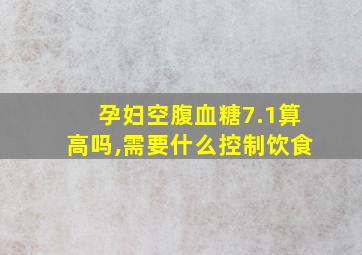 孕妇空腹血糖7.1算高吗,需要什么控制饮食