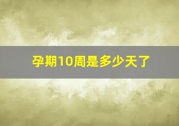 孕期10周是多少天了