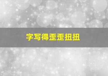 字写得歪歪扭扭