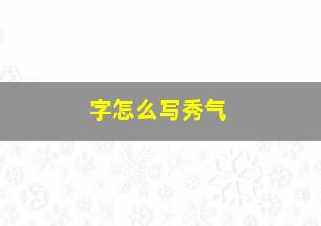 字怎么写秀气